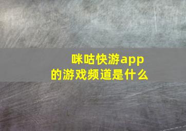 咪咕快游app的游戏频道是什么