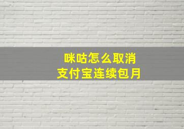 咪咕怎么取消支付宝连续包月