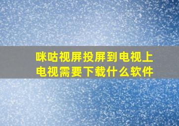 咪咕视屏投屏到电视上电视需要下载什么软件