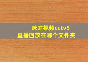 咪咕视频cctv5直播回放在哪个文件夹