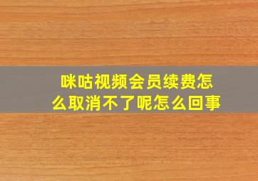 咪咕视频会员续费怎么取消不了呢怎么回事