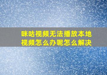 咪咕视频无法播放本地视频怎么办呢怎么解决