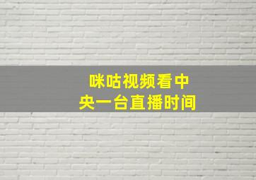 咪咕视频看中央一台直播时间