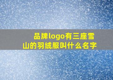 品牌logo有三座雪山的羽绒服叫什么名字