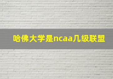 哈佛大学是ncaa几级联盟