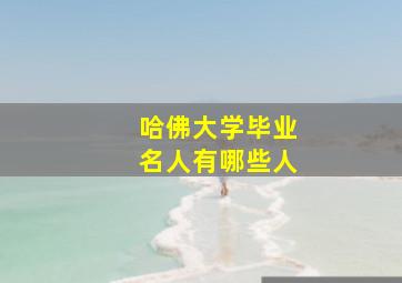 哈佛大学毕业名人有哪些人