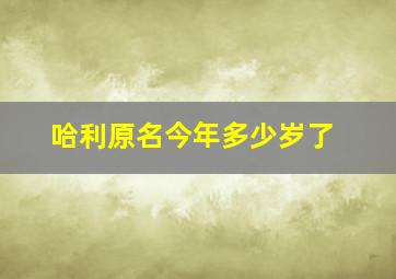 哈利原名今年多少岁了