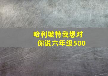 哈利坡特我想对你说六年级500