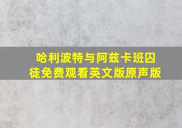 哈利波特与阿兹卡班囚徒免费观看英文版原声版