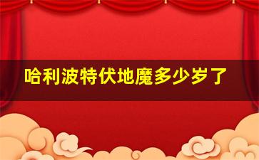 哈利波特伏地魔多少岁了