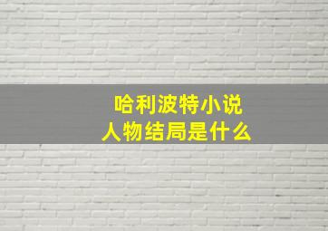 哈利波特小说人物结局是什么