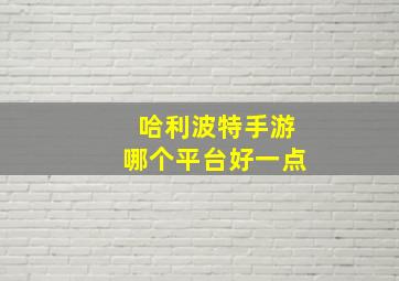 哈利波特手游哪个平台好一点