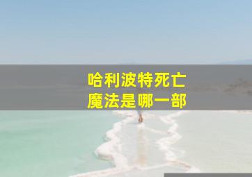 哈利波特死亡魔法是哪一部