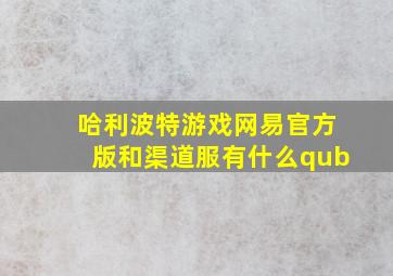 哈利波特游戏网易官方版和渠道服有什么qub