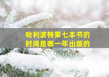 哈利波特第七本书的时间是哪一年出版的