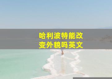 哈利波特能改变外貌吗英文