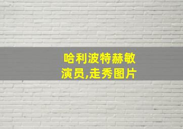 哈利波特赫敏演员,走秀图片