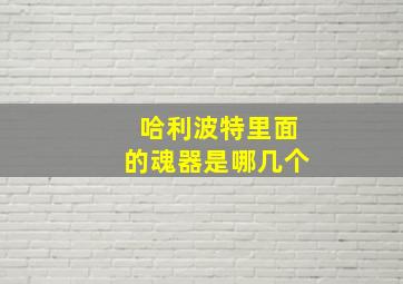 哈利波特里面的魂器是哪几个