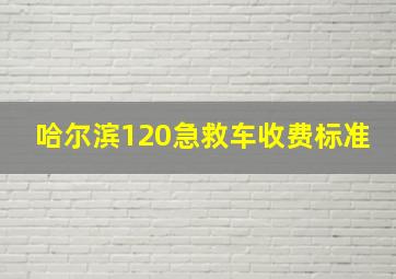 哈尔滨120急救车收费标准