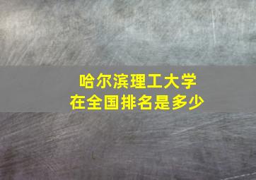 哈尔滨理工大学在全国排名是多少