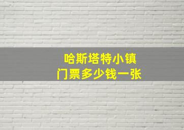 哈斯塔特小镇门票多少钱一张