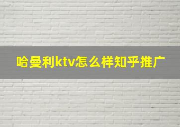 哈曼利ktv怎么样知乎推广