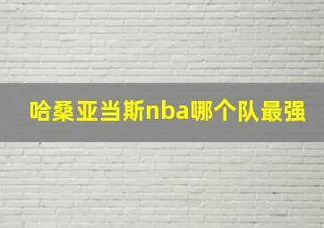 哈桑亚当斯nba哪个队最强