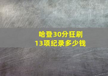 哈登30分狂刷13项纪录多少钱