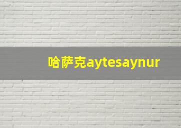 哈萨克aytesaynur