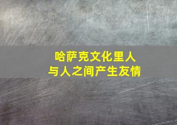 哈萨克文化里人与人之间产生友情