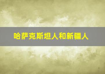 哈萨克斯坦人和新疆人