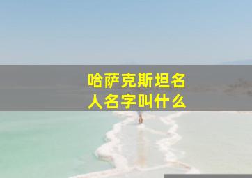 哈萨克斯坦名人名字叫什么