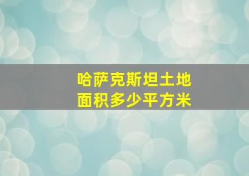 哈萨克斯坦土地面积多少平方米