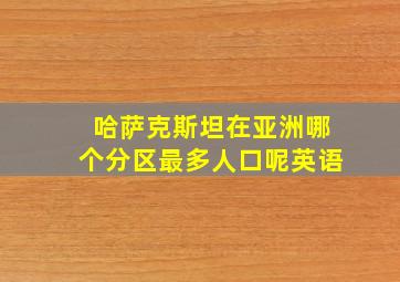 哈萨克斯坦在亚洲哪个分区最多人口呢英语