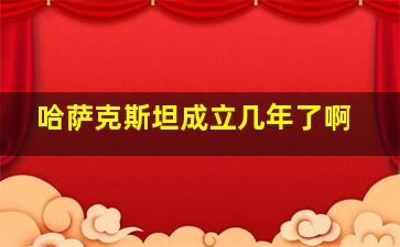 哈萨克斯坦成立几年了啊