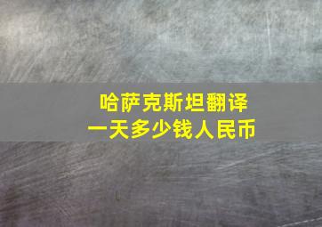 哈萨克斯坦翻译一天多少钱人民币