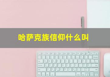 哈萨克族信仰什么叫