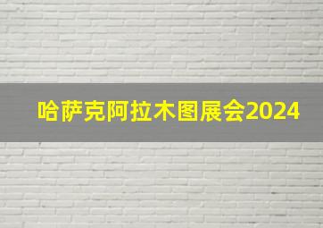 哈萨克阿拉木图展会2024