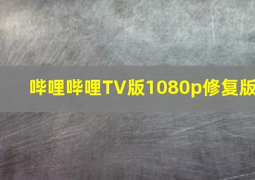 哔哩哔哩TV版1080p修复版