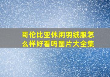 哥伦比亚休闲羽绒服怎么样好看吗图片大全集