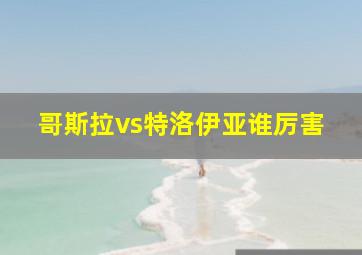 哥斯拉vs特洛伊亚谁厉害