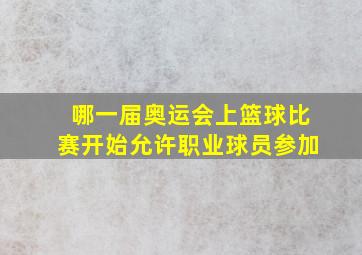 哪一届奥运会上篮球比赛开始允许职业球员参加