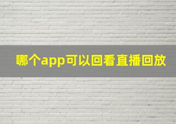 哪个app可以回看直播回放