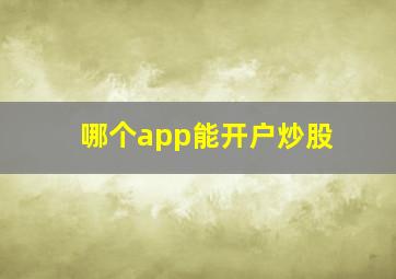 哪个app能开户炒股