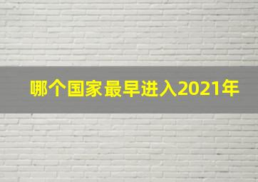 哪个国家最早进入2021年