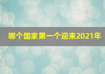 哪个国家第一个迎来2021年