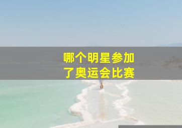 哪个明星参加了奥运会比赛