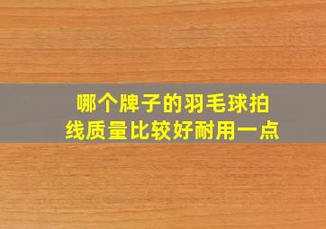 哪个牌子的羽毛球拍线质量比较好耐用一点