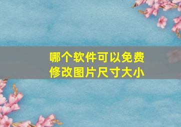 哪个软件可以免费修改图片尺寸大小