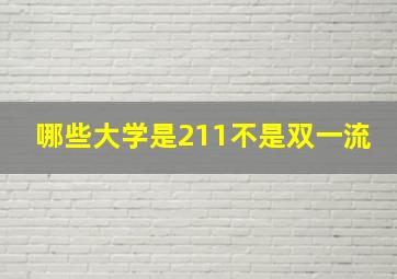 哪些大学是211不是双一流